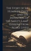 The Story of Sir Humphry Davy and the Invention of the Safety-Lamp. (Lessons From Noble Lives)