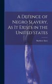 A Defence of Negro Slavery, As It Exists in the United States