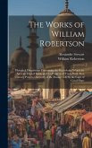 The Works of William Robertson: Historical Disquisition Concerning the Knowledge Which the Ancients Had of India; and the Progress of Trade With That