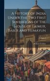 A History of India Under the Two First Sovereigns of the House of Taimur, Báber and Humáyun; Volume 2