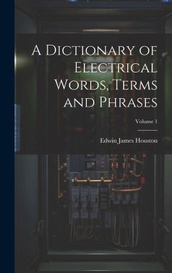 A Dictionary of Electrical Words, Terms and Phrases; Volume 1 - Houston, Edwin James