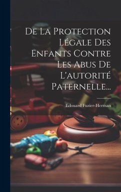 De La Protection Légale Des Enfants Contre Les Abus De L'autorité Paternelle... - Fuzier-Herman, Edouard