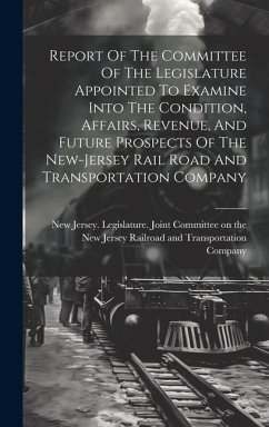 Report Of The Committee Of The Legislature Appointed To Examine Into The Condition, Affairs, Revenue, And Future Prospects Of The New-jersey Rail Road