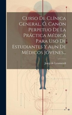 Curso De Clínica General, Ó, Canon Perpetuo De La Práctica Médica Para Uso De Estudiantes Y Aun De Médicos Jóvenes... - Letamendi, Josep De