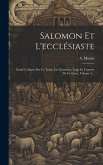 Salomon Et L'ecclésiaste: Étude Critique Sur Le Texte, Les Doctrines, L'age Et L'auteur De Ce Livre, Volume 2...