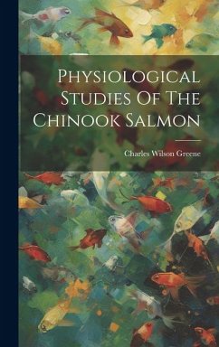 Physiological Studies Of The Chinook Salmon - Greene, Charles Wilson