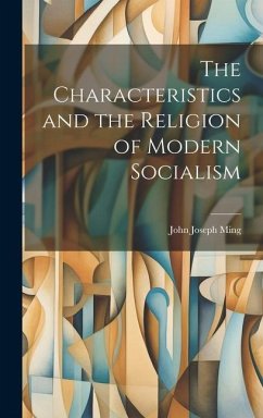 The Characteristics and the Religion of Modern Socialism - Ming, John Joseph