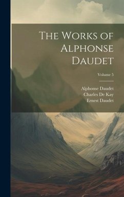 The Works of Alphonse Daudet; Volume 5 - Wormeley, Katharine Prescott; Daudet, Alphonse; Daudet, Léon