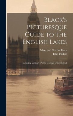 Black's Picturesque Guide to the English Lakes: Including an Essay On the Geology of the District - Black, Adam And Charles; Phillips, John