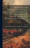 Report of the Proceedings of the ... Annual Convention of the American Railway Master Mechanics' Association, Volumes 1-33