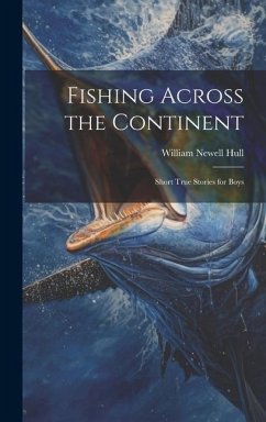 Fishing Across the Continent: Short True Stories for Boys - Hull, William Newell