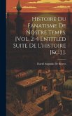 Histoire Du Fanatisme De Nostre Temps. [Vol. 2-4 Entitled Suite De L'histoire [&c.] ].