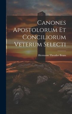 Canones Apostolorum Et Conciliorum Veterum Selecti - Bruns, Hermann Theodor