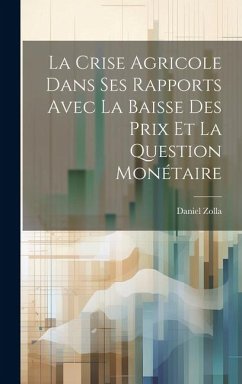 La Crise Agricole Dans Ses Rapports Avec La Baisse Des Prix Et La Question Monétaire - Zolla, Daniel