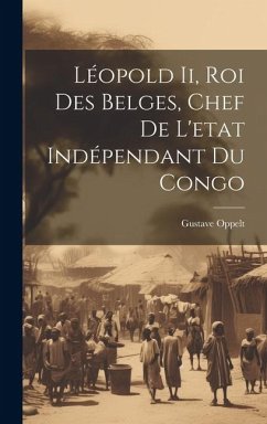 Léopold Ii, Roi Des Belges, Chef De L'etat Indépendant Du Congo - Oppelt, Gustave