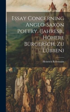 Essay Concerning Anglo-Saxon Poetry. (Jahresb., Höhere Bürgersch. Zu Lübben) - Rehrmann, Heinrich