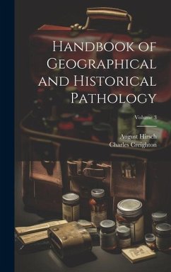 Handbook of Geographical and Historical Pathology; Volume 3 - Creighton, Charles; Hirsch, August