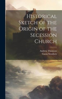 Historical Sketch of the Origin of the Secession Church - Thomson, Andrew; Struthers, Gavin