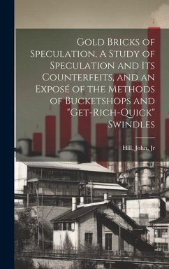 Gold Bricks of Speculation, A Study of Speculation and Its Counterfeits, and an Exposé of the Methods of Bucketshops and 