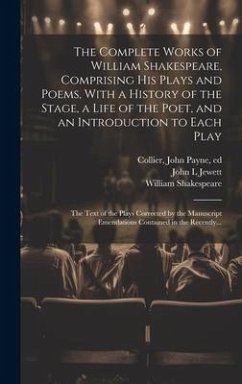 The Complete Works of William Shakespeare, Comprising His Plays and Poems, With a History of the Stage, a Life of the Poet, and an Introduction to Eac - Shakespeare, William; Jewett, John L.