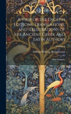 A View of the English Editions, Translations, and Illustrations of the Ancient Greek and Latin Authors: With Remarks; Volume 2 - Brüggemann, Ludwig Wilhelm
