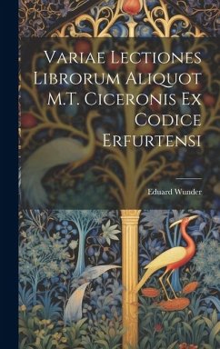 Variae Lectiones Librorum Aliquot M.T. Ciceronis Ex Codice Erfurtensi - Wunder, Eduard