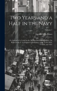 Two Years and a Half in the Navy: Or, Journal of a Cruise in the Mediterranean and Levant, On Board of the U. S. Frigate Constellation, in the Years 1 - Wines, Enoch Cobb