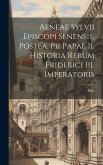 Aeneae Sylvii Episcopi Senensis, Postea, Pii Papae Ii. Historia Rerum Friderici Iii. Imperatoris