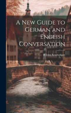 A New Guide to German and English Conversation - Rowbotham, H. John