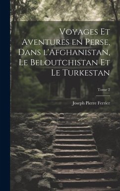 Voyages et aventures en Perse, dans l'Afghanistan, le Beloutchistan et le Turkestan; Tome 2 - Ferrier, Joseph Pierre
