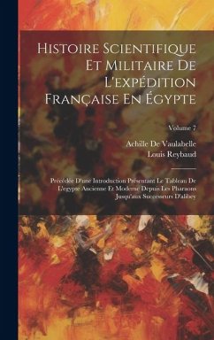 Histoire Scientifique Et Militaire De L'expédition Française En Égypte: Précédée D'une Introduction Présentant Le Tableau De L'egypte Ancienne Et Mode - Reybaud, Louis; De Vaulabelle, Achille