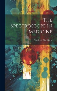 The Spectroscope in Medicine - Macmunn, Charles A.