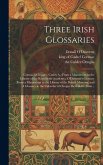 Three Irish Glossaries: Cormac's Glossary, Codex A, (from a Manuscript in the Library of the Royal Irish Academy), O'Davoren's Glossary (from