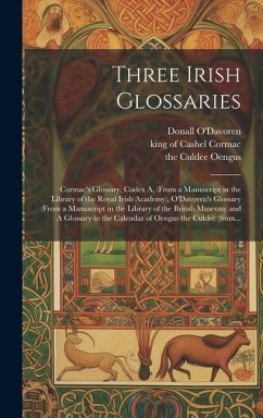 Three Irish Glossaries: Cormac's Glossary, Codex A, (from a Manuscript in the Library of the Royal Irish Academy), O'Davoren's Glossary (from - Oengus, The Culdee