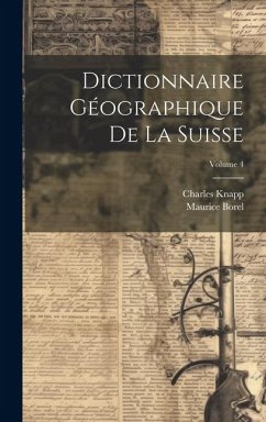 Dictionnaire Géographique De La Suisse; Volume 4 - Knapp, Charles; Borel, Maurice