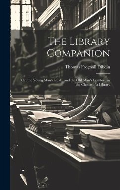 The Library Companion: Or, the Young Man's Guide, and the Old Man's Comfort, in the Choice of a Library - Dibdin, Thomas Frognall