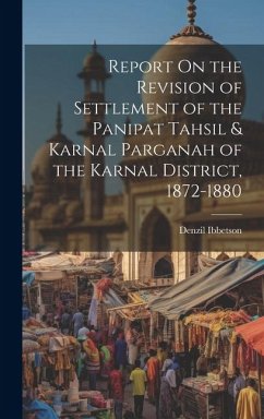 Report On the Revision of Settlement of the Panipat Tahsil & Karnal Parganah of the Karnal District, 1872-1880 - Ibbetson, Denzil