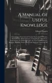 A Manual of Useful Knowledge: Containing, a Catechetical Treatise On the Law of Nature, National Law, Municipal Law, Criminal Law, Moral Law, Govern