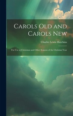 Carols Old and Carols New: For Use at Christmas and Other Seasons of the Christian Year - Hutchins, Charles Lewis