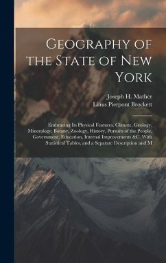 Geography of the State of New York: Embracing Its Physical Features, Climate, Geology, Mineralogy, Botany, Zoology, History, Pursuits of the People, G - Brockett, Linus Pierpont; Mather, Joseph H.