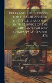 Rules and Regulations for the Guidance of the Officers and Men in the Service of the Midland Railway Company. September, 1876