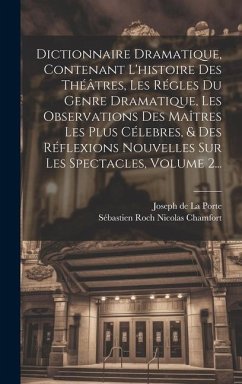 Dictionnaire Dramatique, Contenant L'histoire Des Théâtres, Les Régles Du Genre Dramatique, Les Observations Des Maîtres Les Plus Célebres, & Des Réfl