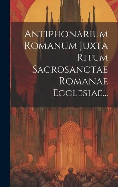 Antiphonarium Romanum Juxta Ritum Sacrosanctae Romanae Ecclesiae... - Anonymous