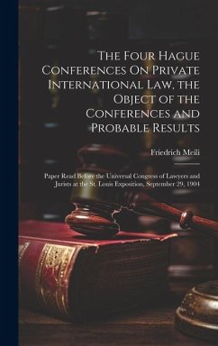 The Four Hague Conferences On Private International Law, the Object of the Conferences and Probable Results: Paper Read Before the Universal Congress - Meili, Friedrich