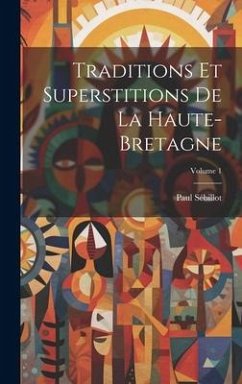 Traditions Et Superstitions De La Haute-Bretagne; Volume 1 - Sébillot, Paul