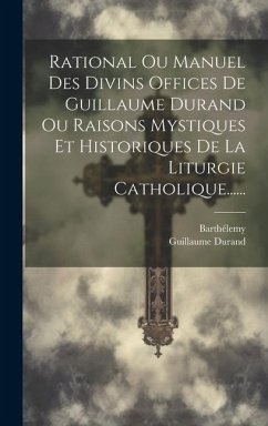 Rational Ou Manuel Des Divins Offices De Guillaume Durand Ou Raisons Mystiques Et Historiques De La Liturgie Catholique...... - Durand, Guillaume; Barthélemy