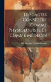 Descartes Considéré Comme Physiologiste Et Comme Médecin