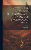 Notes On the Geology, Mineralogy, and Springs of England and Wales