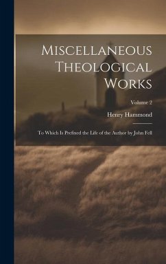 Miscellaneous Theological Works: To Which Is Prefixed the Life of the Author by John Fell; Volume 2 - Hammond, Henry