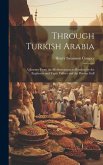 Through Turkish Arabia: A Journey From the Mediterranean to Bombay by the Euphrates and Tigris Valleys and the Persian Gulf